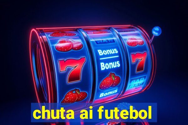 chuta ai futebol